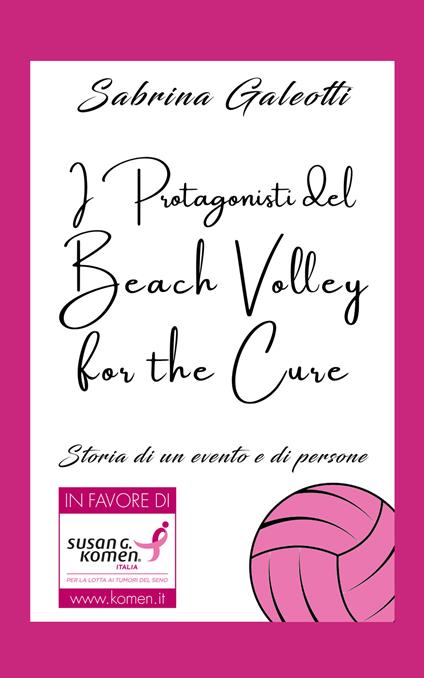 I protagonisti del beach volley for the cure. Storia di un evento e di persone - Sabrina Galeotti - copertina