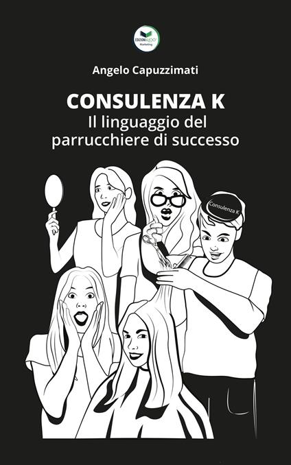 Consulenza K. Il linguaggio del parrucchiere di successo - Angelo Capuzzimati - copertina