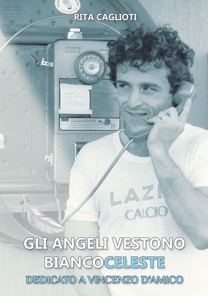 Gli angeli vestono biancoceleste. Dedicato a Vincenzo D'Amico - Rita Caglioti - copertina