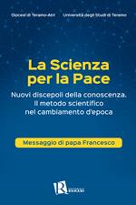 La scienza per la pace. Nuovi discepoli della conoscenza. Il metodo scientifico nel cambiamento d’epoca. Messaggio di papa Francesco