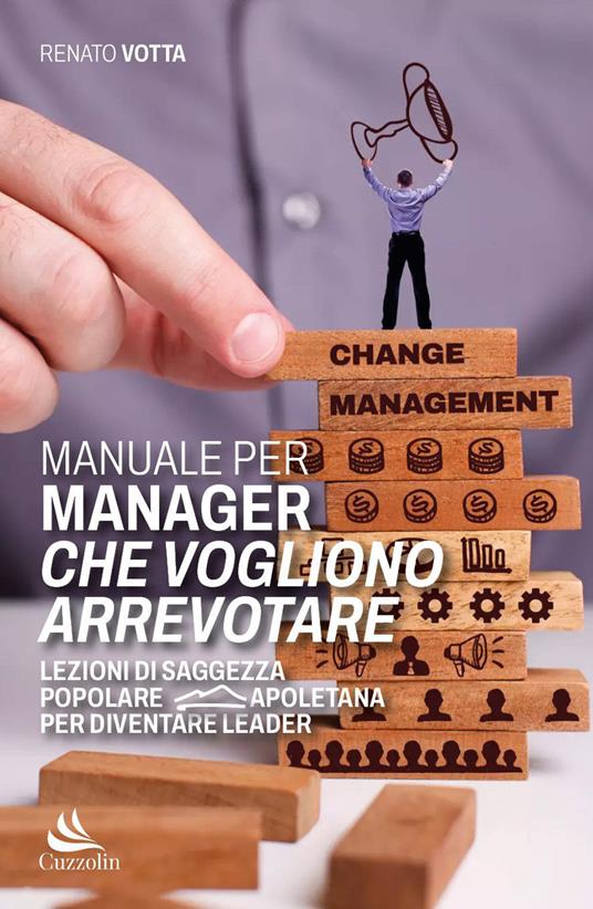 Manuale per manager che vogliono arrevotare. Lezioni di saggezza popolare napoletana per diventare leader - Renato Votta - copertina