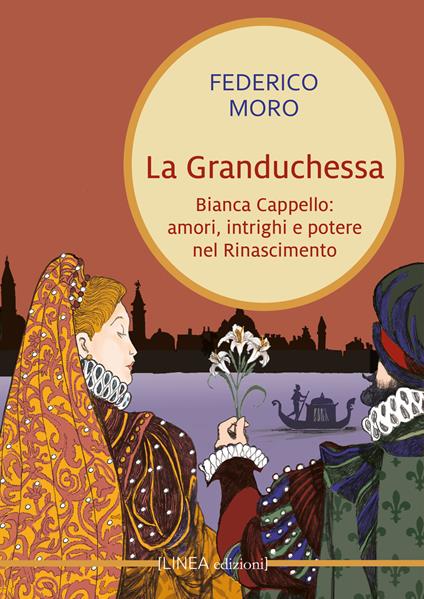 La granduchessa. Bianca Cappello: amori, intrighi e potere nel Rinascimento - Federico Moro - copertina