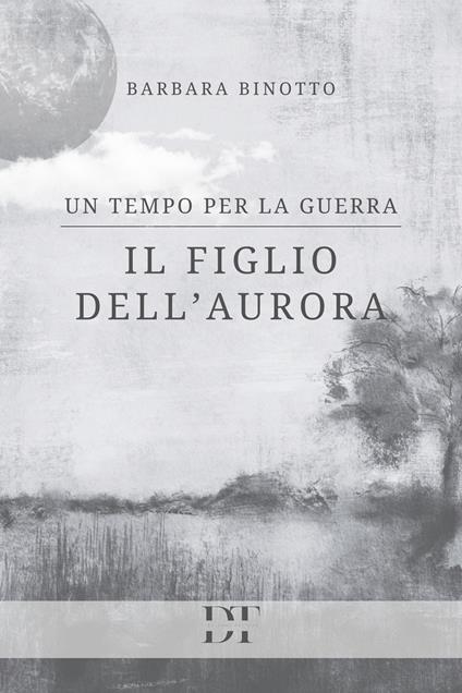 Un tempo per la guerra. Il figlio dell'Aurora - Barbara Binotto - ebook