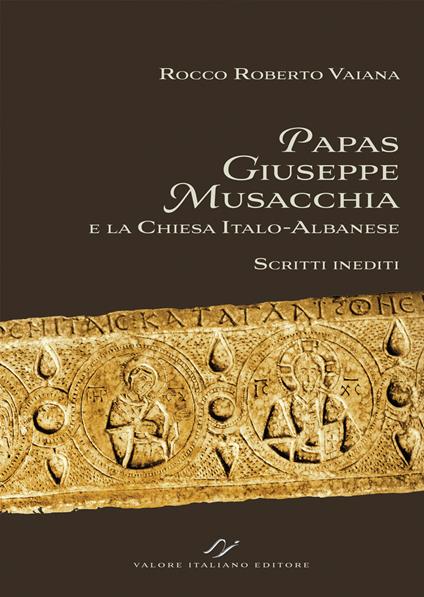 Papas Giuseppe Musacchia e la Chiesa italo-albanese. Scritti inediti - Rocco Roberto Vaiana - copertina