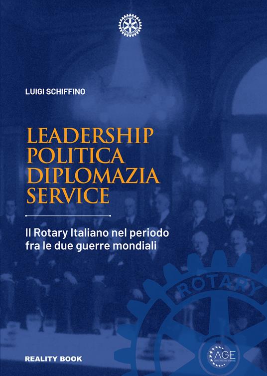 Leadership, politica, diplomazia, service. Il Rotary italiano nel periodo fra le due guerre mondiali - Luigi Schiffino - copertina