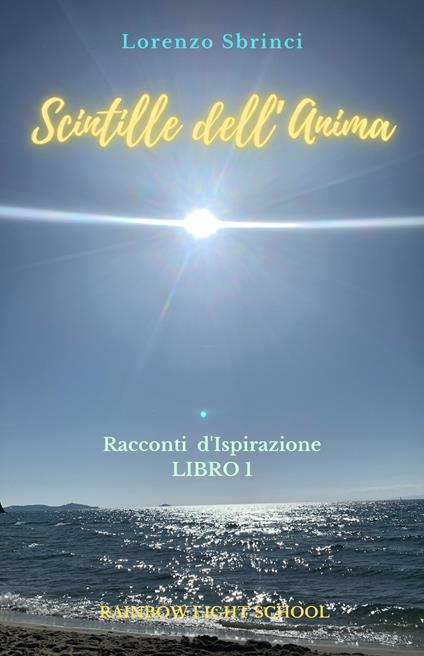 Scintille dell'anima. Racconti d'ispirazione. Vol. 1 - Lorenzo Sbrinci - copertina