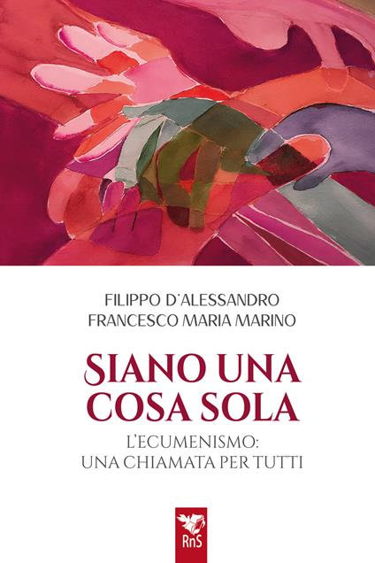 Siano una cosa sola. L'ecumenismo, una chiamata per tutti - Filippo D'Alessandro,Francesco Maria Marino - copertina