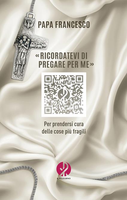 «Ricordatevi di pregare per me». Per prendersi cura delle cose più fragili - Francesco (Jorge Mario Bergoglio) - copertina