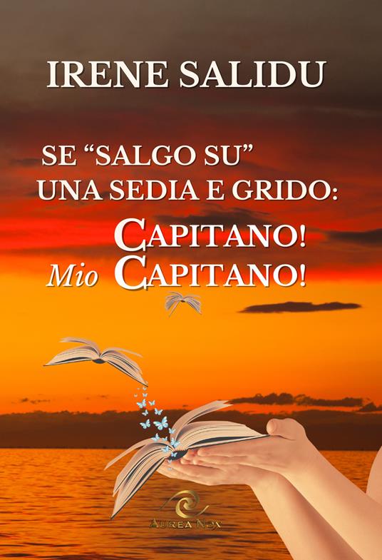 Se «salgo su» una sedia. ...e grido «Capitano! Mio Capitano» - Irene Salidu - copertina