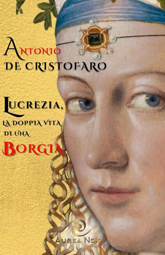 Lucrezia, la doppia vita di una Borgia - Antonio De Cristofaro - copertina