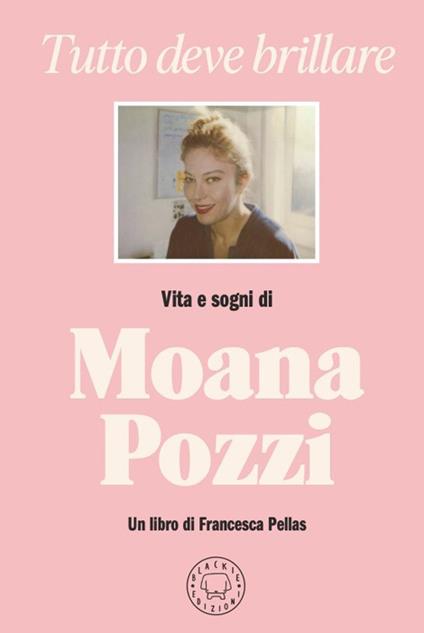 Tutto deve brillare. Vita e sogni di Moana Pozzi - Francesca Pellas - copertina