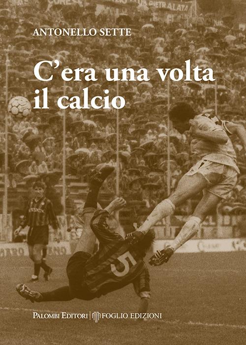 C'era una volta il calcio - Antonello Sette - copertina