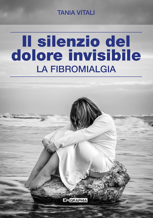 Il silenzio del dolore invisibile. La fibromialgia - Tania Vitali - copertina