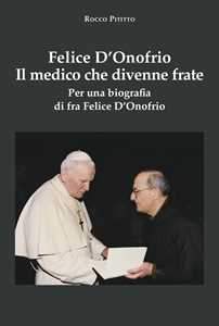 Libro Felice D'Onofrio. Il medico che divenne frate. Per una biografia di fra Felice D'Onofrio Rocco Pititto