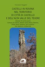 Perduti nel tempo. Castelli in rovina nel territorio di Città di Castello e dell’Alta Valle del Tevere. Comuni di Citerna, Monte Santa Maria Tiberina, Pieve Santo Stefano, San Giustino, San Sepolcro, Umbertide. Vol. 7/1