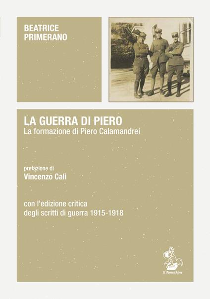 La guerra di Piero. La formazione di Piero Calamandrei. Con l’edizione critica degli scritti di guerra (1915-1918) - Beatrice Primerano - copertina