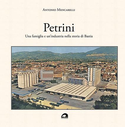 Petrini. Una famiglia e un’industria nella storia di Bastia - Antonio Mencarelli - copertina