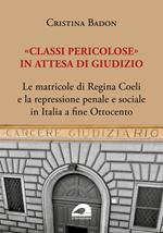 «Classi pericolose». Le matricole di Regina Coeli e la repressione penale e sociale in Italia a fine Ottocento