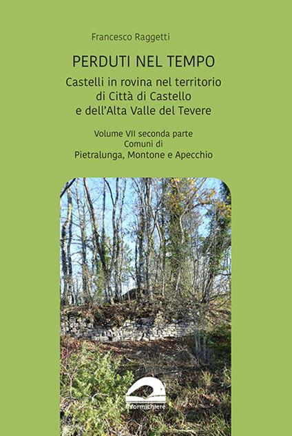 Perduti nel tempo. Castelli in rovina nel territorio di Città di Castello e dell'Alta Valle del Tevere. Comuni di Pietralunga, Montone e Apecchio. Vol. 7/2 - Francesco Raggetti - copertina