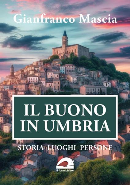 Il buono in Umbria. Storia luoghi persone - Gianfranco Mascia - copertina