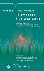 La foresta è la mia cura. Dal bosco al giardino un dono straordinario della natura per stare bene prevenendo e curando