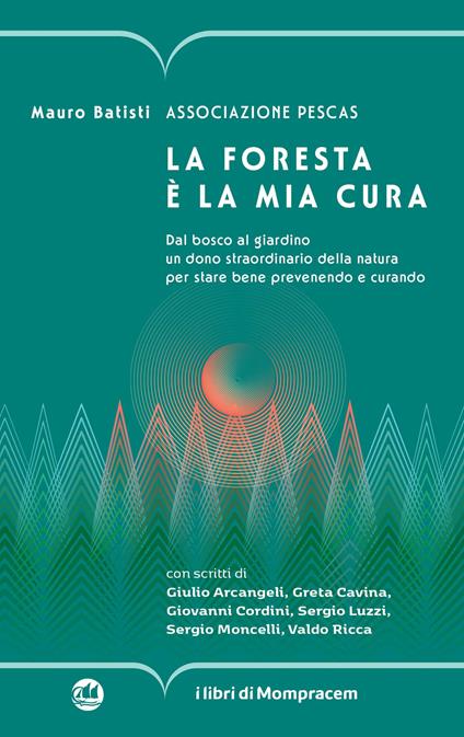 La foresta è la mia cura. Dal bosco al giardino un dono straordinario della natura per stare bene prevenendo e curando - Mauro Batisti,Associazione Pescas - copertina