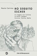 Ho seguito Escher. In viaggio con l’artista in Italia, Spagna, Corsica, Tunisia, Malta