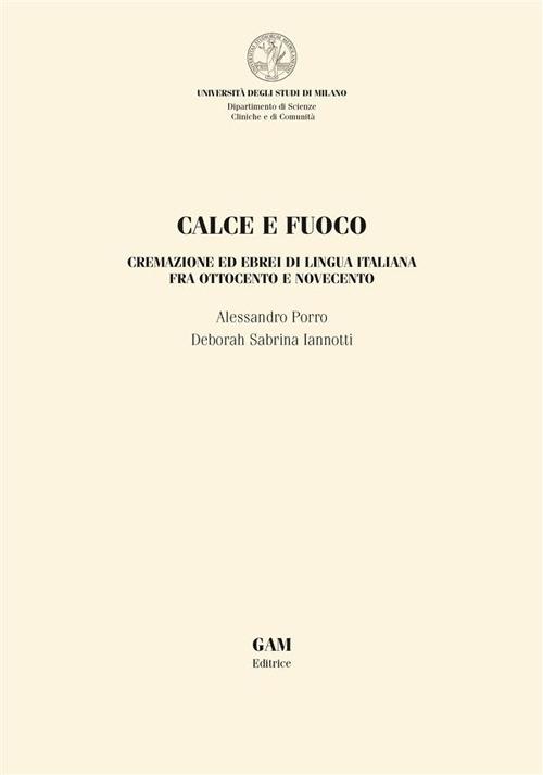 Calce e fuoco. Cremazione ed ebrei di lingua italiana fra Ottocento e Novecento - Deborah Sabrina Iannotti,Alessandro Porro - ebook