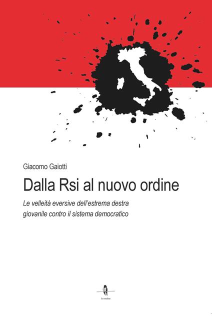 Dalla Rsi al nuovo ordine. Le velleità eversive dell'estrema destra giovanile contro il sistema democratico - Giacomo Gaiotti - copertina