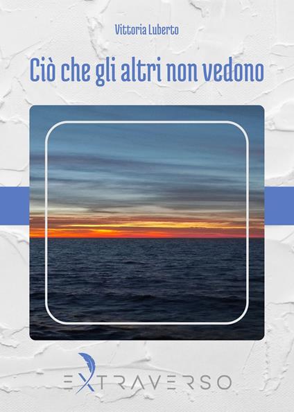 Ciò che gli altri non vedono - Vittoria Luberto - copertina