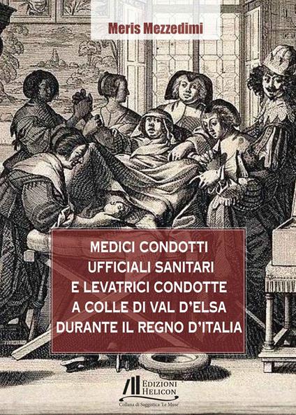 Medici condotti, ufficiali sanitari e levatrici condotte a Colle di Val d'Elsa durante il Regno d'Italia - Meris Mezzedimi - copertina