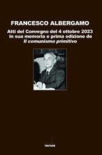 Francesco Albergamo. Atti del Convegno del 4 ottobre 2023 in sua memoria e prima edizione de «Il comunismo primitivo»