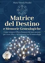 Matrice del destino e memorie genealogiche. Come rompere il patto karmico dei tuoi antenati per vivere felice e nel benessere con la numerologia