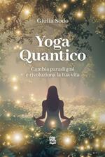 Yoga quantico. Cambia paradigmi e rivoluziona la tua vita