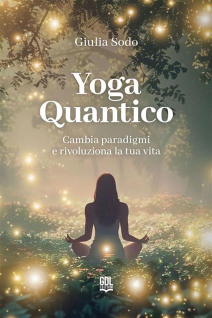 Yoga quantico. Cambia paradigmi e rivoluziona la tua vita - Giulia Sodo - ebook