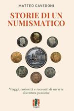 Storie di un numismatico. Viaggi, curiosità e racconti di un'arte diventata passione