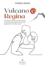 Vulcano e regina. Una storia d'amore senza tempo, una favola per adulti che ancora sognano un mondo nuovo