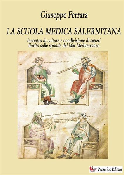 La scuola medica salernitana. Incontro di culture e condivisione di saperi fiorito sulle sponde del Mediterraneo. Nuova ediz. - Giuseppe Ferrara - copertina