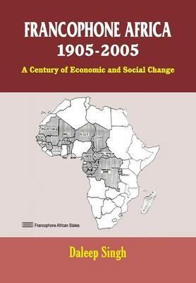 Francophone Africa 1905-2005: A Century of Economic and Social Change - Daleep,Daleep Singh - cover