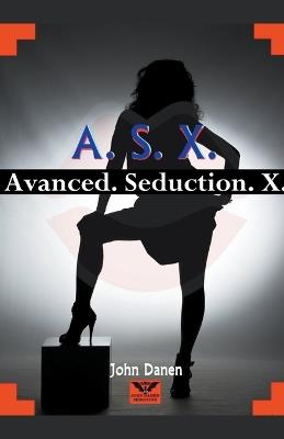 A. S. X. Advanced. Seduction. X - John Danen - cover