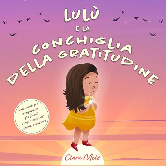 Lulù e la conchiglia della gratitudine: Una storia per insegnare ai più piccoli l’importanza del pensiero positivo - Clara Mele - ebook