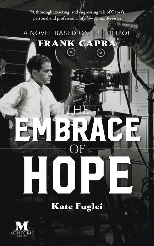 The Embrace of Hope: A Novel Based on the Life of Frank Capra