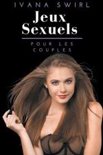 Jeux sexuels pour les couples: Un guide essentiel du sexe et des jeux coquins pour pimenter vos ebats amoureux et ne pas devenir esclave des routines, y compris les jeux de role et les jouets