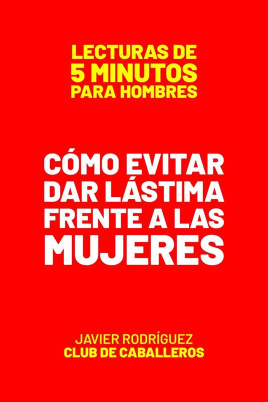 Cómo Evitar Dar Lástima Frente A Las Mujeres