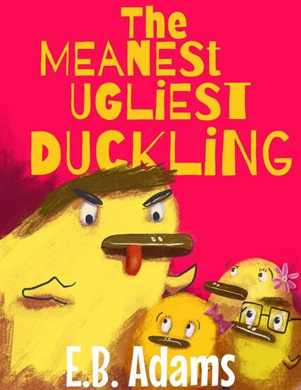 The Meanest Ugliest Duckling - E. B. Adams - ebook