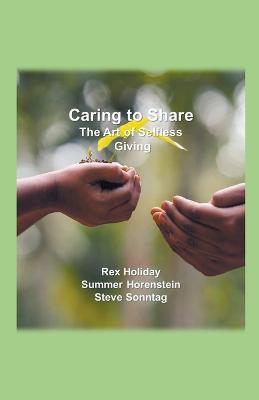 Caring to Share: The Art of Selfless Giving - Rex Holiday,Summer Horenstein,Steve Sonntag - cover