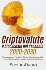 Criptovalute e blockchain nel decennio 2020-2030: Come cavalcare l’onda del Bitcon, delle Altcoin e della Finanza Decentralizzata investendo anche pochi soldi