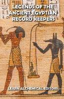 Legends of the Ancient Egyptian Record Keepers - Learn Alchemical Editors - cover