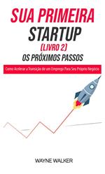 Sua Primeira Startup (Livro 2) Os Próximos Passos