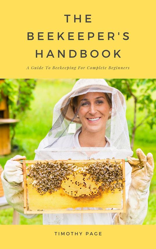 The Beekeeper's Handbook - A Guide To Beekeeping For Complete Beginners